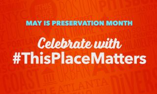 May is Preservation Month! Celebrate with #ThisPlaceMatters.